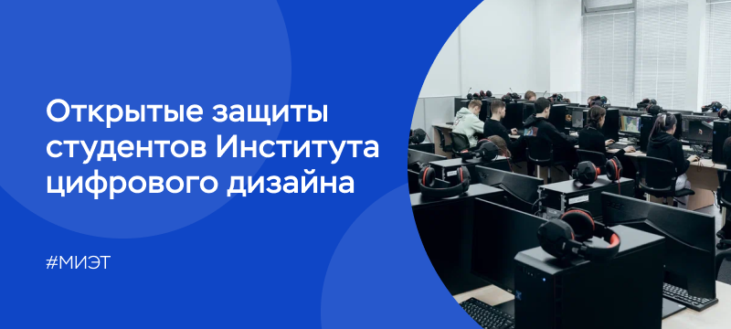 Институт ЦД приглашает на открытые защиты дипломных проектов